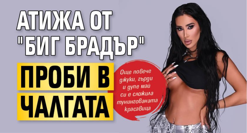 Атижа от "Биг брадър" проби в чалгата