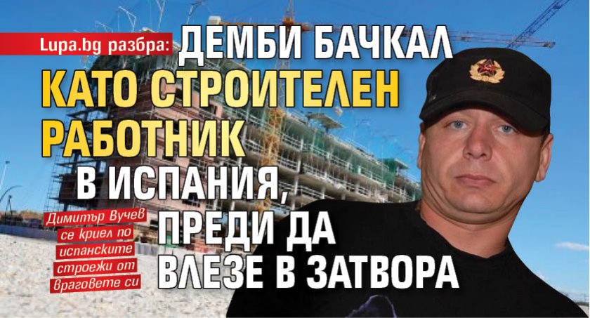 Lupa.bg разбра: Демби бачкал като строителен работник в Испания, преди да влезе в затвора