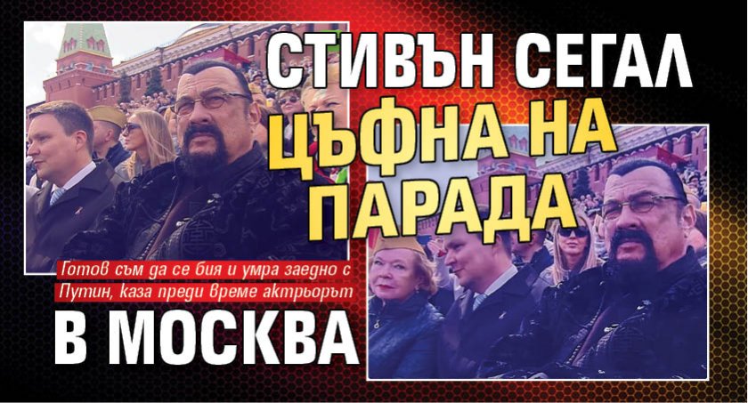 Стивън Сегал цъфна на парада в Москва