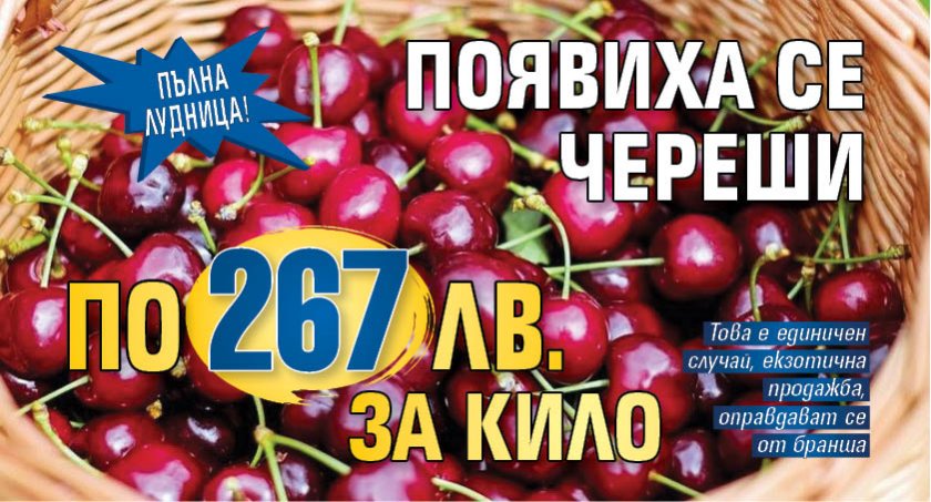 Пълна лудница! Появиха се череши по 267 лв. за кило