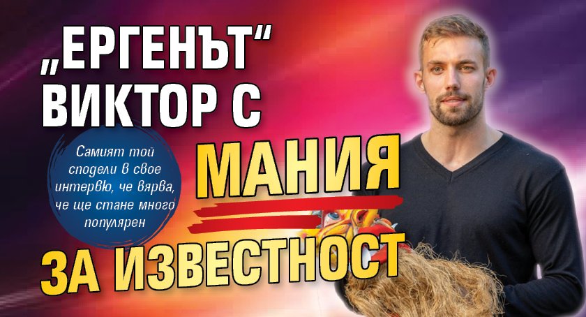 „Ергенът“ Виктор с мания за известност