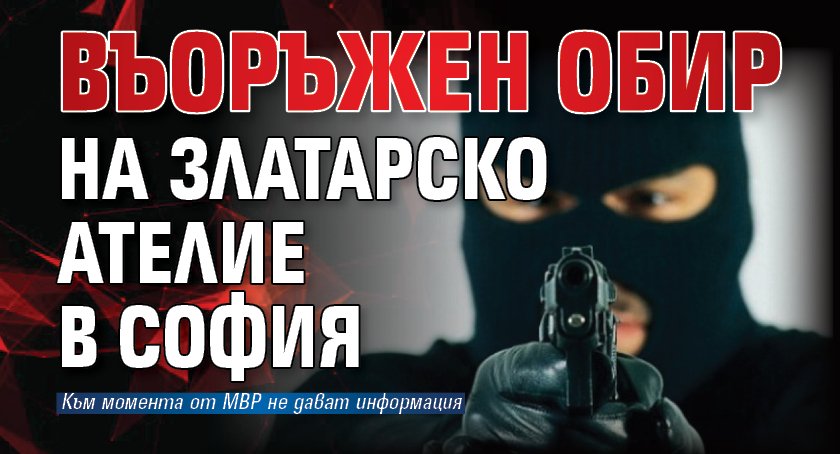 Въоръжен обир на златарско ателие в София