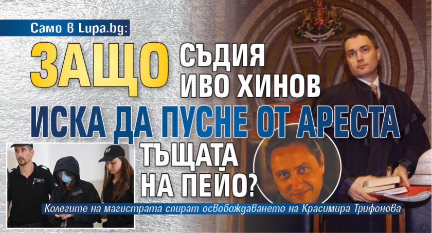 Само в Lupa.bg: Защо съдия Иво Хинов иска да пусне от ареста тъщата на Пейо?