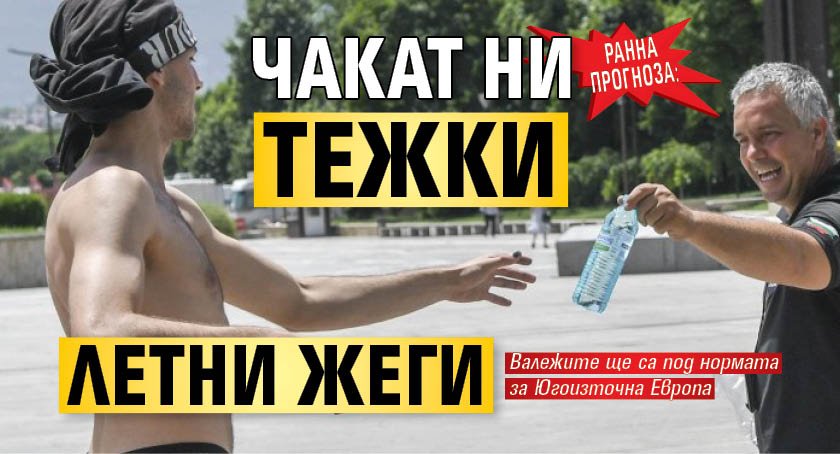 Ранна прогноза: Чакат ни тежки летни жеги