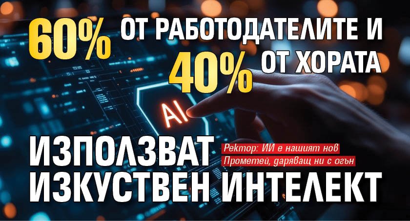 60 % от работодателите и 40% от хората използват изкуствен интелект