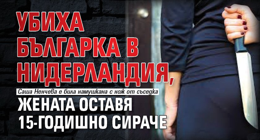 Убиха българка в Нидерландия, жената оставя 15-годишно сираче