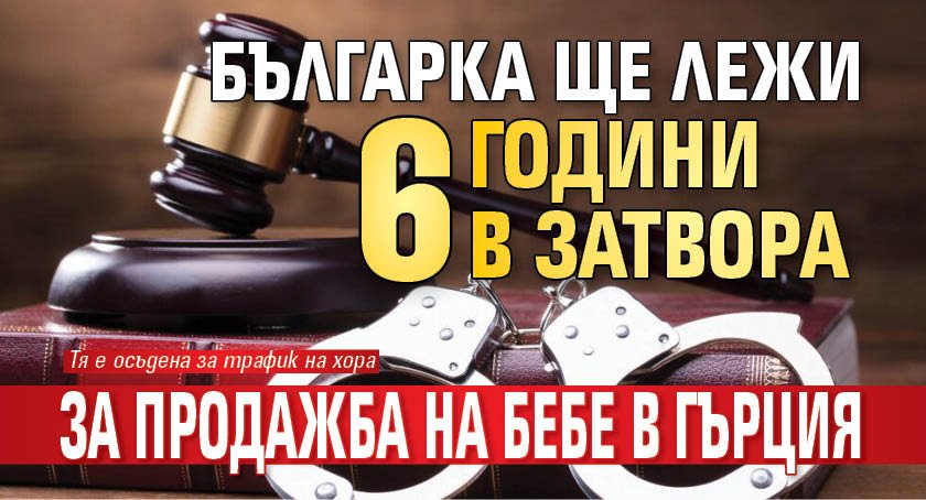 Българка ще лежи 6 години в затвора за продажба на бебе в Гърция