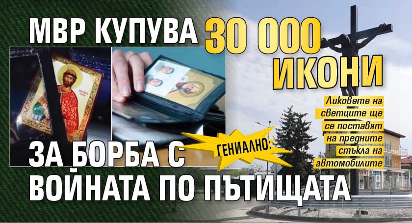 Гениално: МВР купува 30 000 икони за борба с войната по пътищата