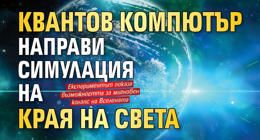 Квантов компютър направи симулация на края на света