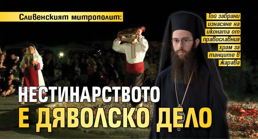 Сливенският митрополит: Нестинарството е дяволско дело