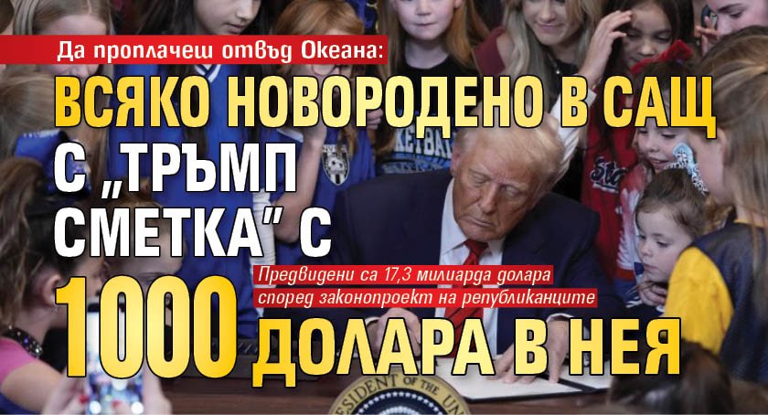 Да проплачеш отвъд Океана: Всяко новородено в САЩ с "Тръмп сметка" с 1000 долара в нея