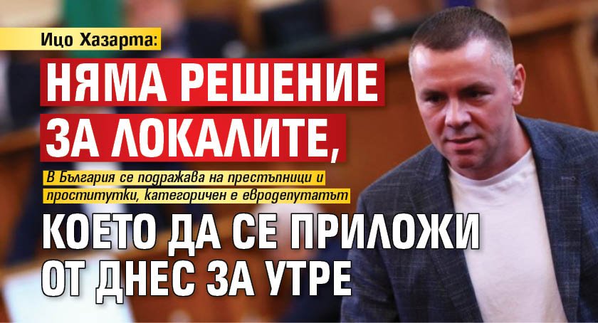 Ицо Хазарта: Няма решение за локалите, което да се приложи от днес за утре