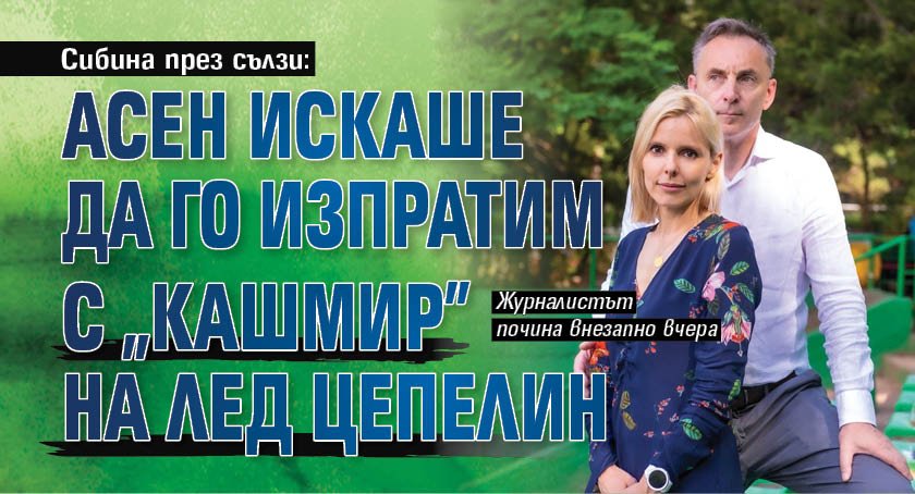 Сибина през сълзи: Асен искаше да го изпратим с "Кашмир" на Лед Цепелин