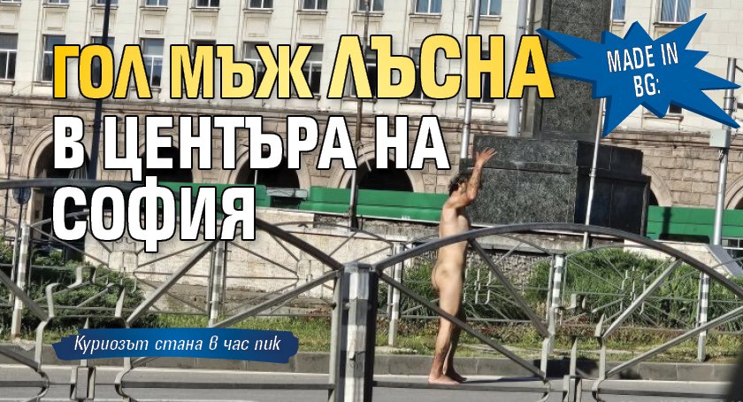 Made In BG: Гол мъж лъсна в центъра на София