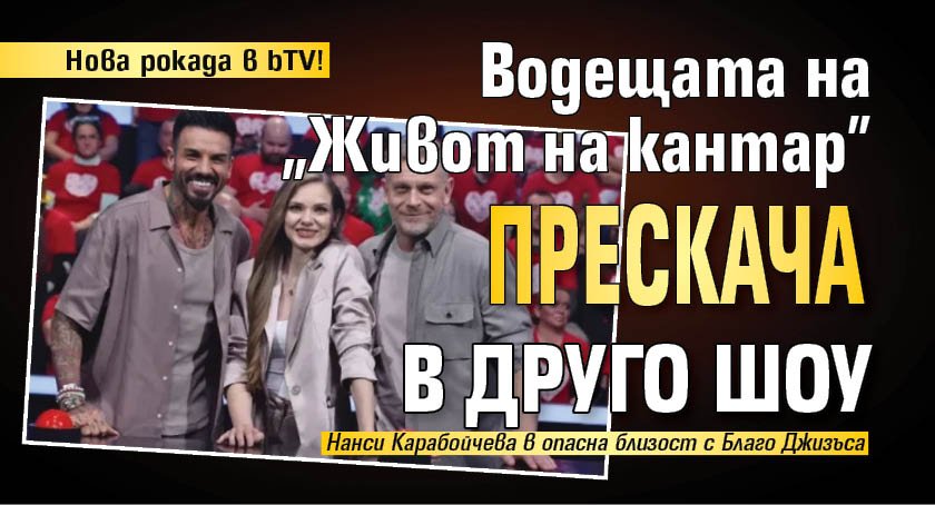 Нова рокада в bTV! Водещата на "Живот на кантар" прескача в друго шоу