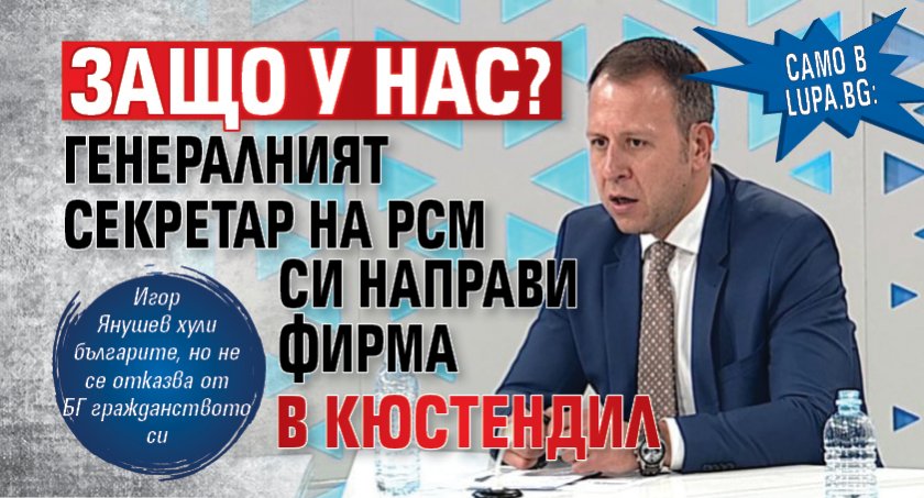 Само в Lupa.bg: Защо у нас? Генералният секретар на РСМ си направи фирма в Кюстендил