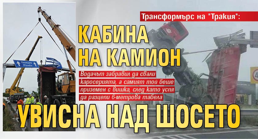 Трансформърс на "Тракия": Кабина на камион увисна над шосето (СНИМКИ)