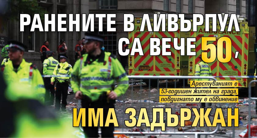 Ранените в Ливърпул са вече 50, има задържан