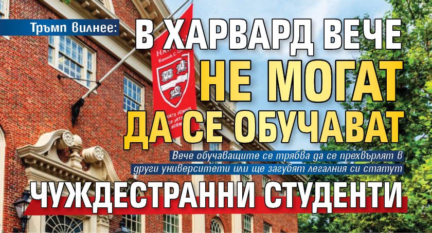 Тръмп вилнее: В Харвард вече не могат да се обучават чуждестранни студенти