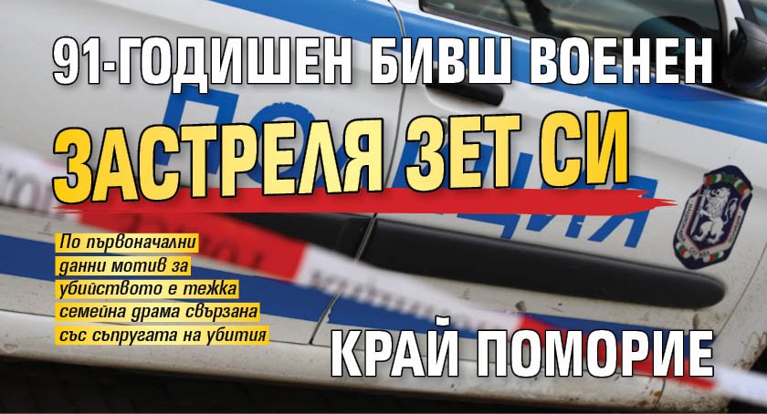 91-годишен бивш военен застреля зет си край Поморие