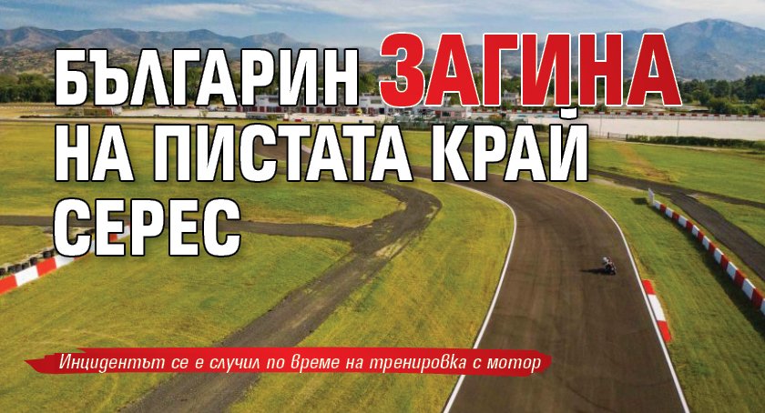 Българин загина на пистата край Серес
