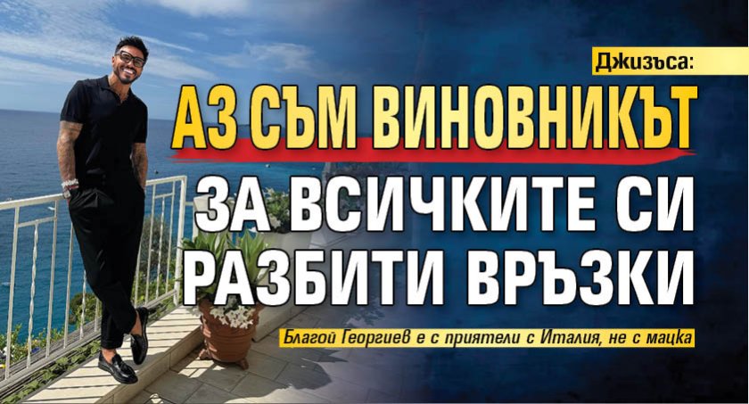 Джизъса: Аз съм виновникът за всичките си разбити връзки