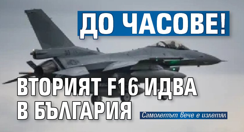 До часове! Вторият F16 идва в България