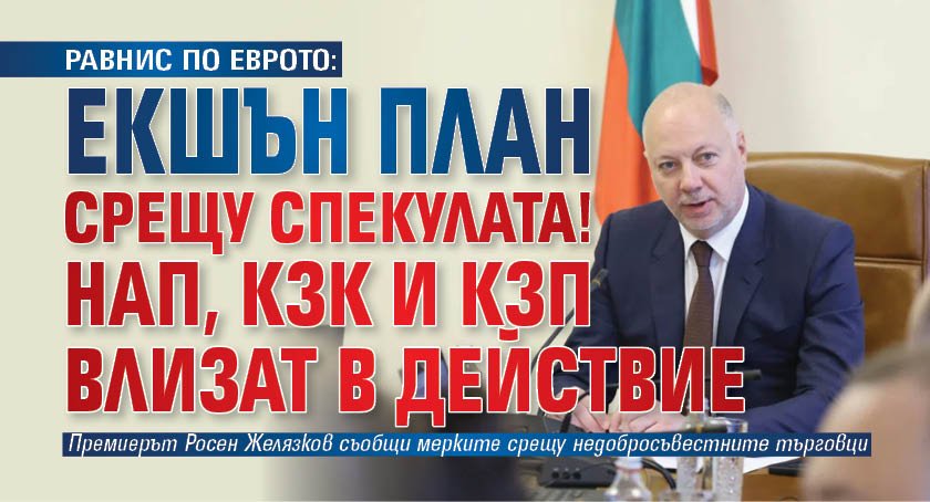 РАВНИС ПО ЕВРОТО: Екшън план срещу спекулата! НАП, КЗК и КЗП влизат в действие