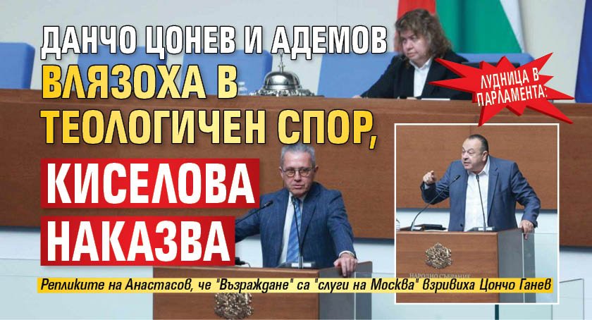 Лудница в парламента: Данчо Цонев и Адемов влязоха в теологичен спор, Киселова наказва
