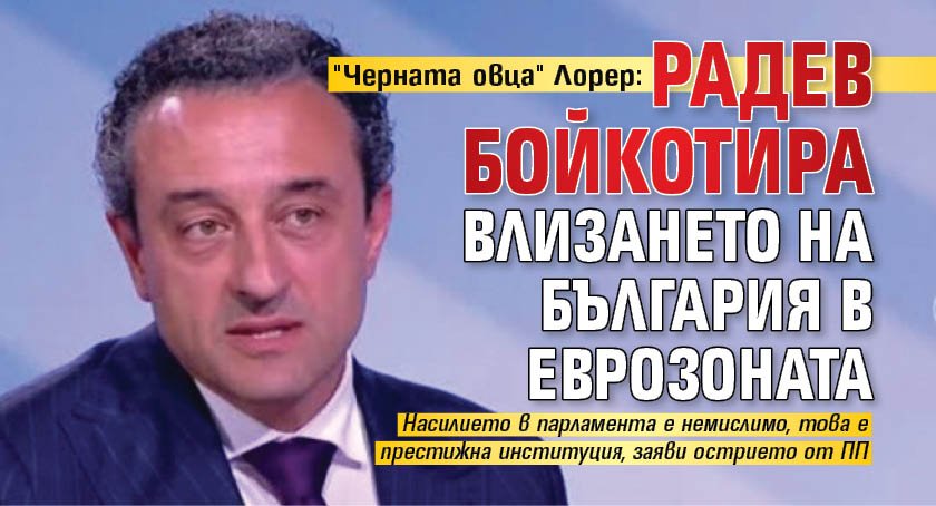 "Черната овца" Лорер: Радев бойкотира влизането на България в еврозоната