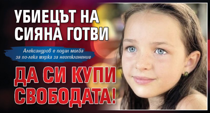 Убиецът на Сияна готви да си купи свободата!