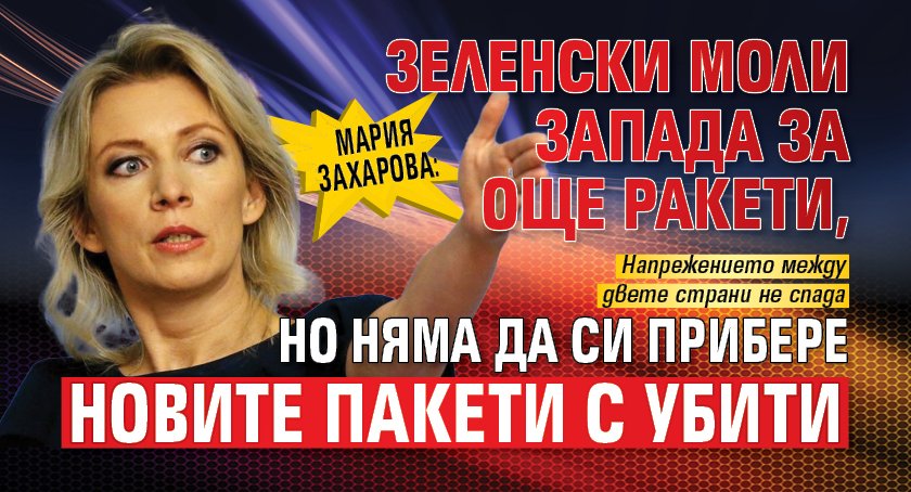 Мария Захарова: Зеленски моли Запада за още ракети, но няма да си прибере новите пакети с убити