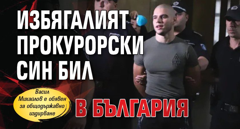 Избягалият прокурорски син бил в България