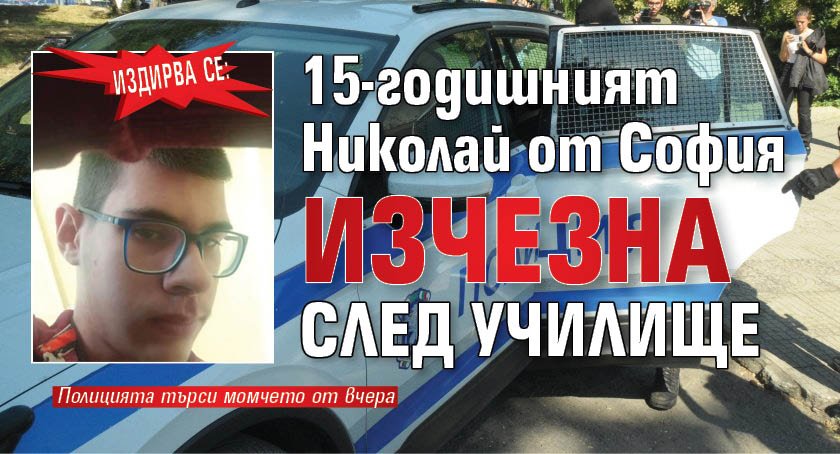 Издирва се: 15-годишният Николай от София изчезна след училище