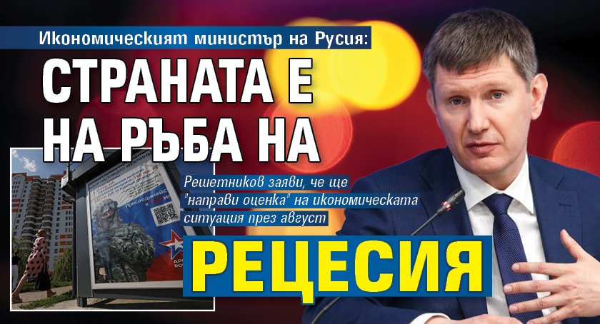Икономическият министър на Русия: Страната е на ръба на рецесия