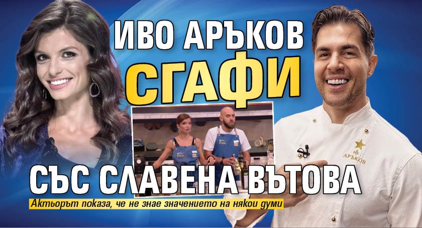 Иво Аръков сгафи със Славена Вътова