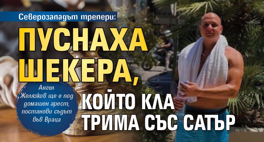 Северозападът трепери: Пуснаха Шекера, който кла трима със сатър