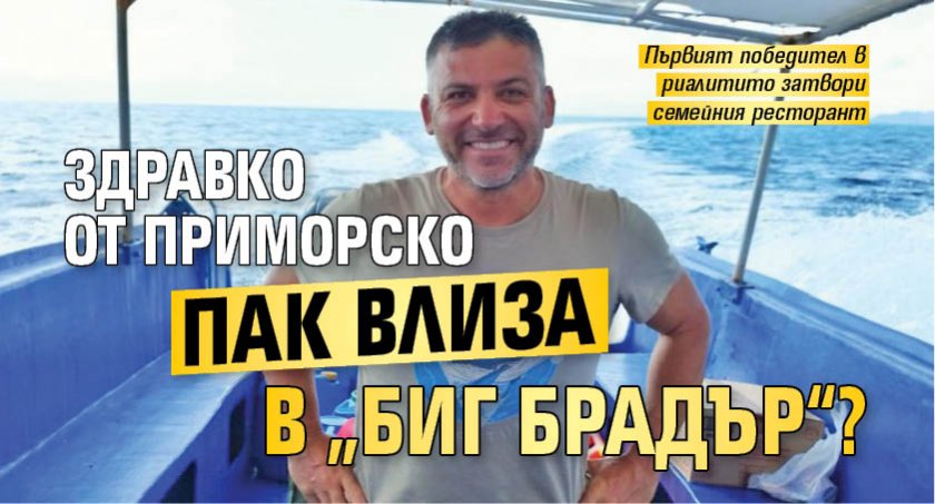 Здравко от Приморско пак влиза в „Биг Брадър“?