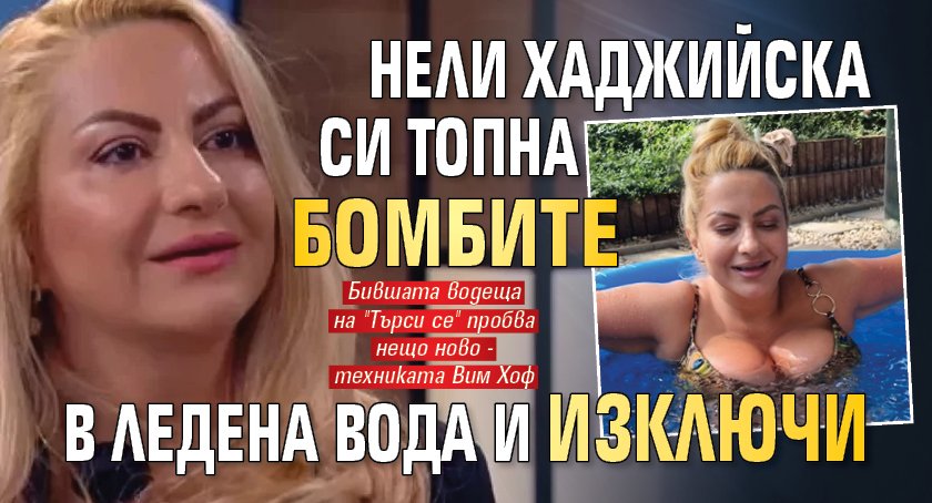 Нели Хаджийска си топна бомбите в ледена вода и изключи (СНИМКА)