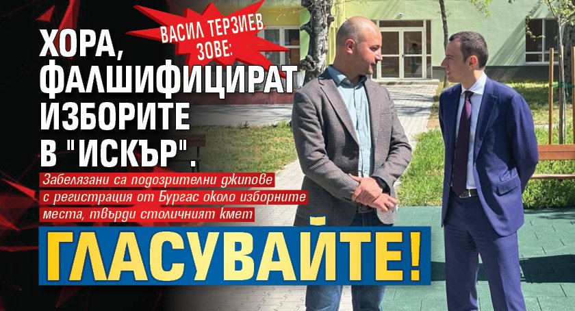 Васил Терзиев зове: Хора, фалшифицират изборите в "Искър". Гласувайте!
