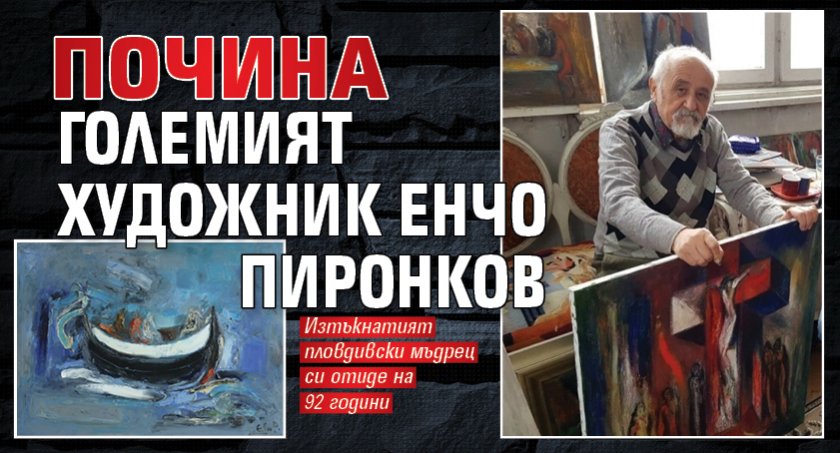 Почина големият художник Енчо Пиронков