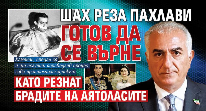 Шах Реза Пахлави готов да се върне като резнат брадите на аятоласите