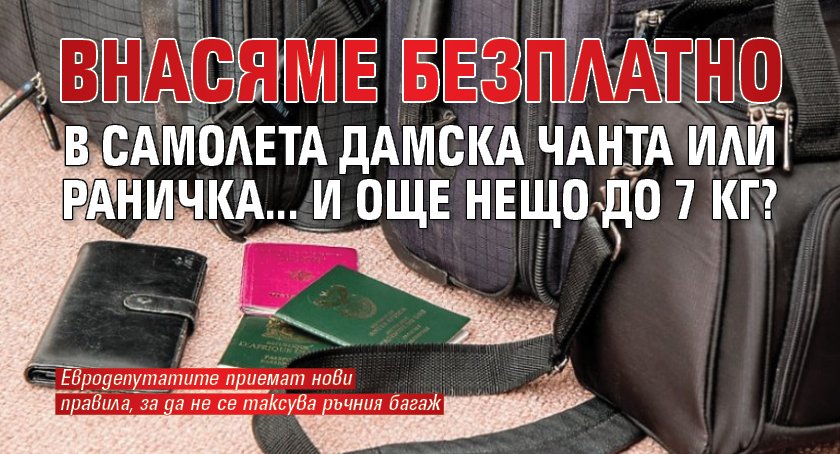 Внасяме безплатно в самолета дамска чанта или раничка... и още нещо до 7 кг?