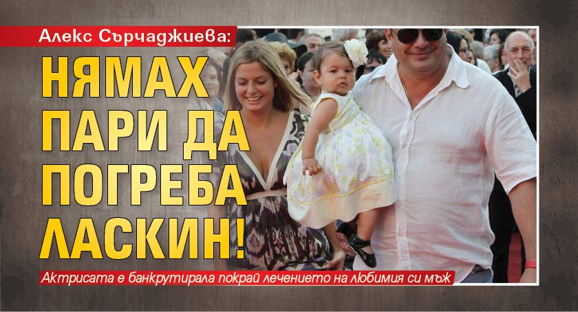 Алекс Сърчаджиева: Нямах пари да погреба Ласкин!