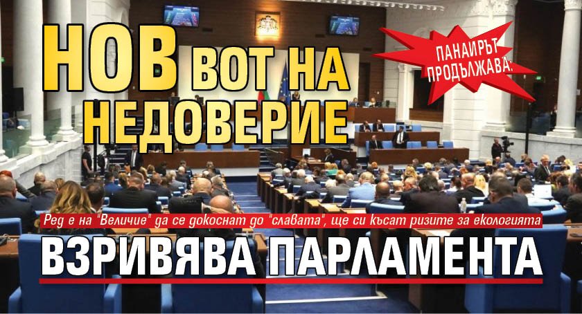 ПАНАИРЪТ ПРОДЪЛЖАВА: Нов вот на недоверие взривява парламента