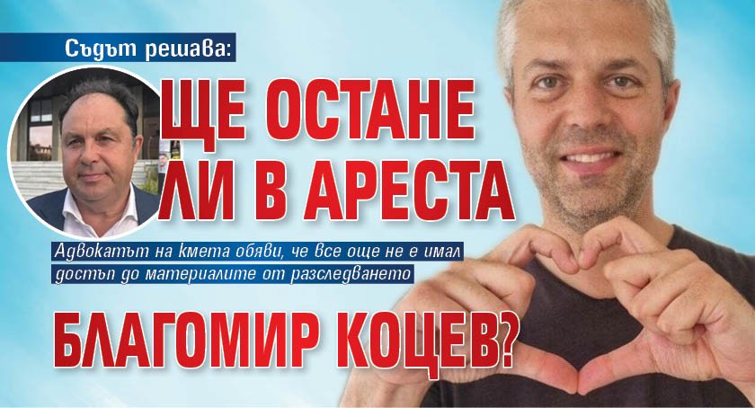Съдът решава: Ще остане ли в ареста Благомир Коцев?