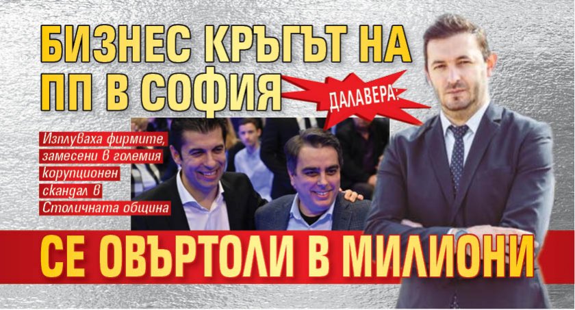 ДАЛАВЕРА: Бизнес кръгът на ПП в София се овъртоли в милиони