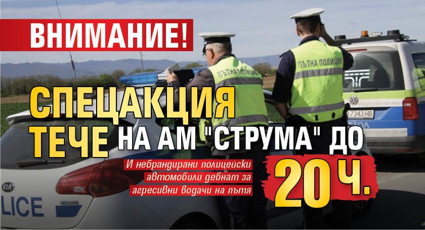 Внимание! Спецакция тече на АМ "Струма" до 20 ч.