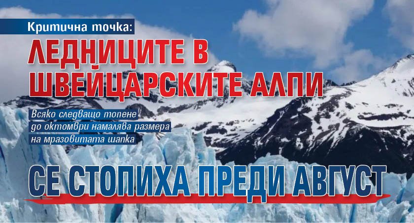Критична точка: Ледниците в Швейцарските Алпи се стопиха преди август