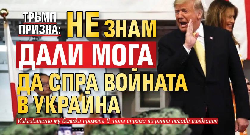 Тръмп призна: Не знам дали мога да спра войната в Украйна